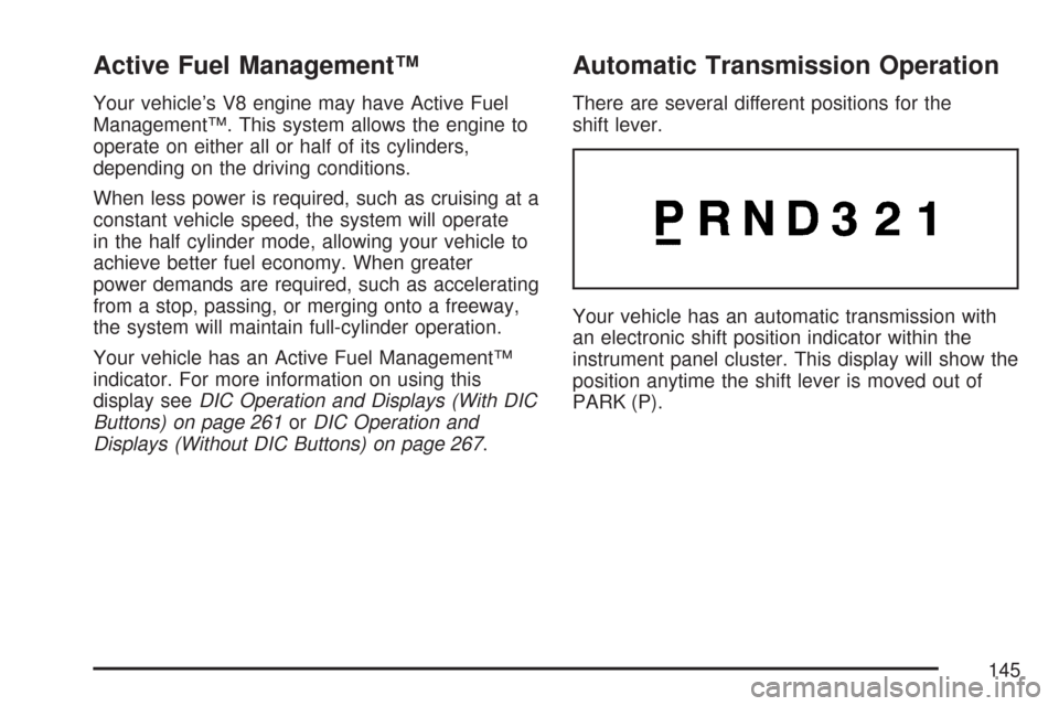 CHEVROLET TAHOE 2007 3.G Owners Manual Active Fuel Management™
Your vehicle’s V8 engine may have Active Fuel
Management™. This system allows the engine to
operate on either all or half of its cylinders,
depending on the driving condi