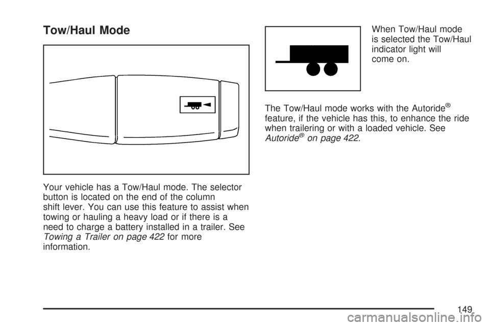 CHEVROLET TAHOE 2007 3.G Owners Manual Tow/Haul Mode
Your vehicle has a Tow/Haul mode. The selector
button is located on the end of the column
shift lever. You can use this feature to assist when
towing or hauling a heavy load or if there 