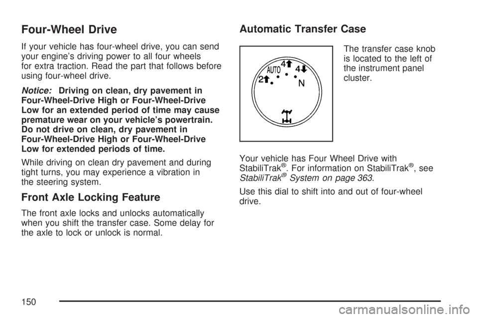 CHEVROLET TAHOE 2007 3.G Owners Manual Four-Wheel Drive
If your vehicle has four-wheel drive, you can send
your engine’s driving power to all four wheels
for extra traction. Read the part that follows before
using four-wheel drive.
Notic