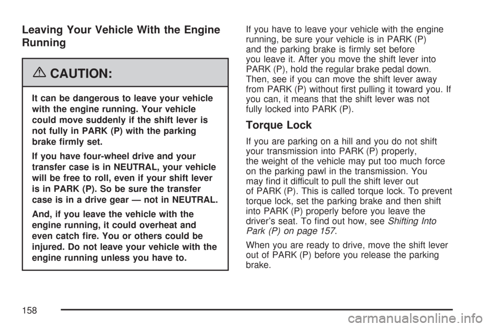 CHEVROLET TAHOE 2007 3.G Owners Manual Leaving Your Vehicle With the Engine
Running
{CAUTION:
It can be dangerous to leave your vehicle
with the engine running. Your vehicle
could move suddenly if the shift lever is
not fully in PARK (P) w CHEVROLET TAHOE 2007 3.G Owners Manual Leaving Your Vehicle With the Engine
Running
{CAUTION:
It can be dangerous to leave your vehicle
with the engine running. Your vehicle
could move suddenly if the shift lever is
not fully in PARK (P) w
