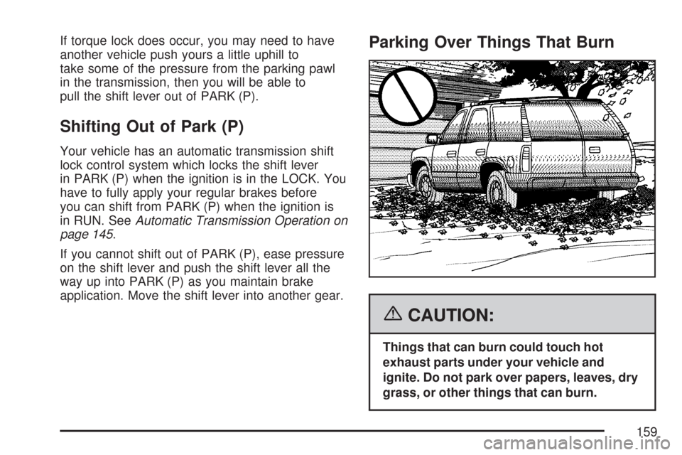 CHEVROLET TAHOE 2007 3.G Owners Manual If torque lock does occur, you may need to have
another vehicle push yours a little uphill to
take some of the pressure from the parking pawl
in the transmission, then you will be able to
pull the shi