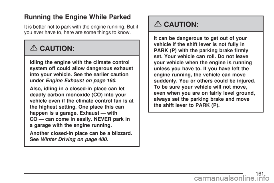CHEVROLET TAHOE 2007 3.G Owners Manual Running the Engine While Parked
It is better not to park with the engine running. But if
you ever have to, here are some things to know.
{CAUTION:
Idling the engine with the climate control
system off