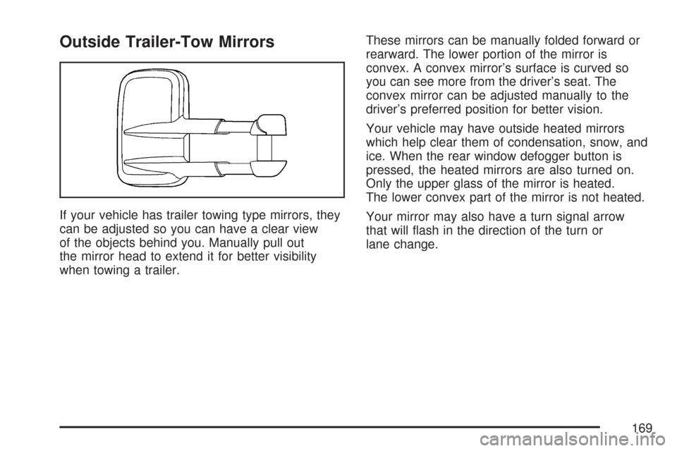 CHEVROLET TAHOE 2007 3.G Owners Manual Outside Trailer-Tow Mirrors
If your vehicle has trailer towing type mirrors, they
can be adjusted so you can have a clear view
of the objects behind you. Manually pull out
the mirror head to extend it