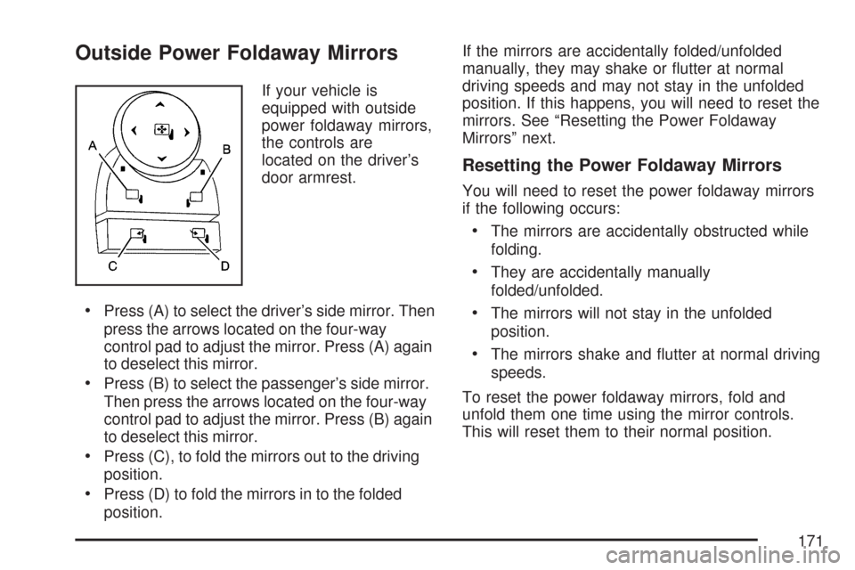 CHEVROLET TAHOE 2007 3.G Owners Manual Outside Power Foldaway Mirrors
If your vehicle is
equipped with outside
power foldaway mirrors,
the controls are
located on the driver’s
door armrest.
Press (A) to select the driver’s side mirror.