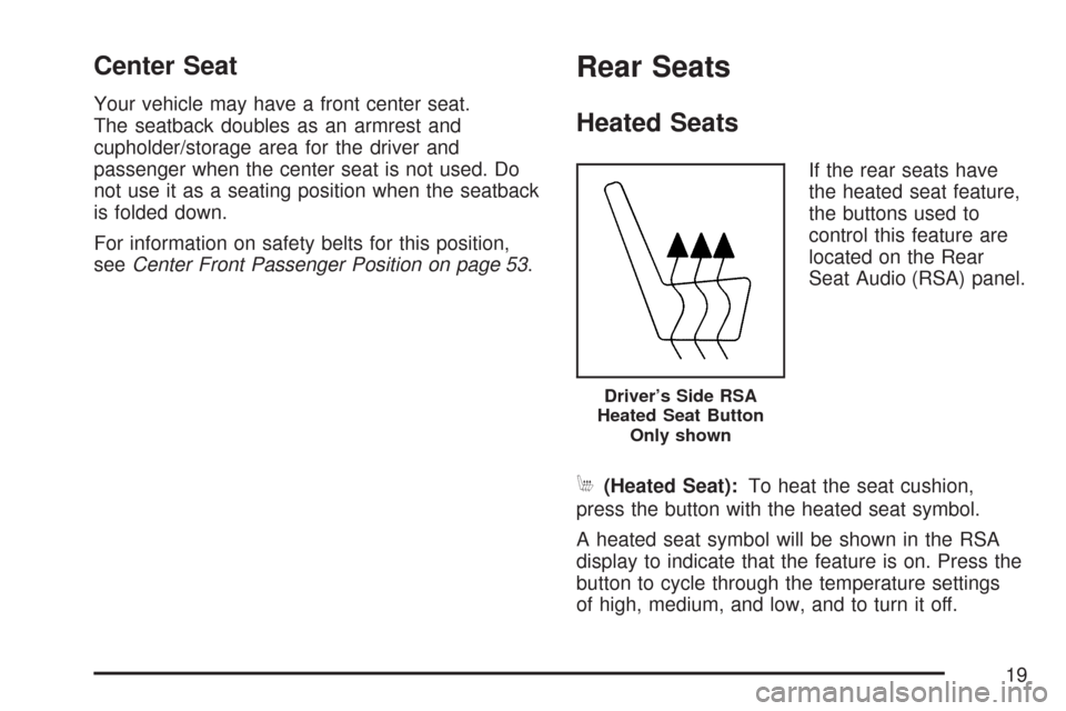 CHEVROLET TAHOE 2007 3.G User Guide Center Seat
Your vehicle may have a front center seat.
The seatback doubles as an armrest and
cupholder/storage area for the driver and
passenger when the center seat is not used. Do
not use it as a s