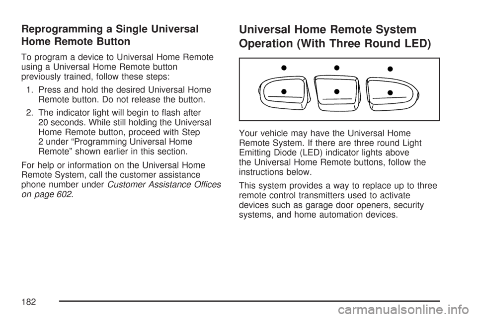 CHEVROLET TAHOE 2007 3.G Owners Manual Reprogramming a Single Universal
Home Remote Button
To program a device to Universal Home Remote
using a Universal Home Remote button
previously trained, follow these steps:
1. Press and hold the desi
