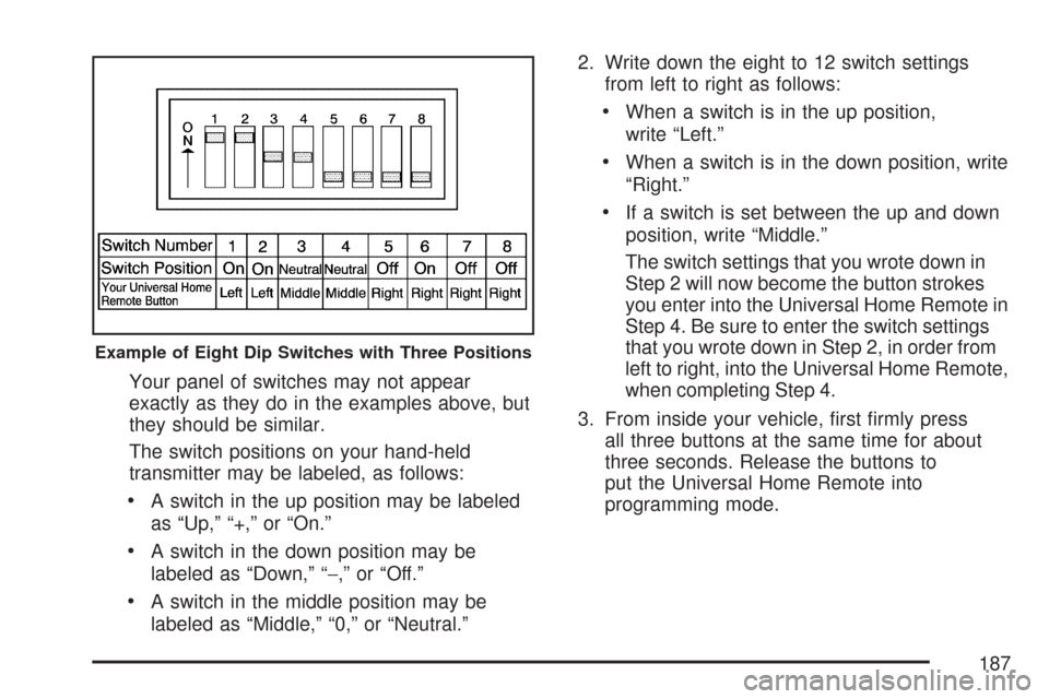 CHEVROLET TAHOE 2007 3.G Owners Manual Your panel of switches may not appear
exactly as they do in the examples above, but
they should be similar.
The switch positions on your hand-held
transmitter may be labeled, as follows:
A switch in t