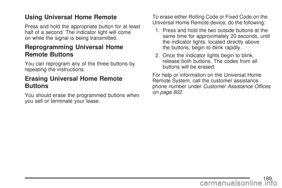 CHEVROLET TAHOE 2007 3.G Owners Manual Using Universal Home Remote
Press and hold the appropriate button for at least
half of a second. The indicator light will come
on while the signal is being transmitted.
Reprogramming Universal Home
Re