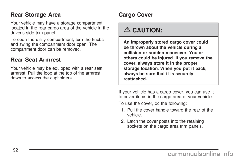 CHEVROLET TAHOE 2007 3.G Owners Manual Rear Storage Area
Your vehicle may have a storage compartment
located in the rear cargo area of the vehicle in the
driver’s side trim panel.
To open the utility compartment, turn the knobs
and swing