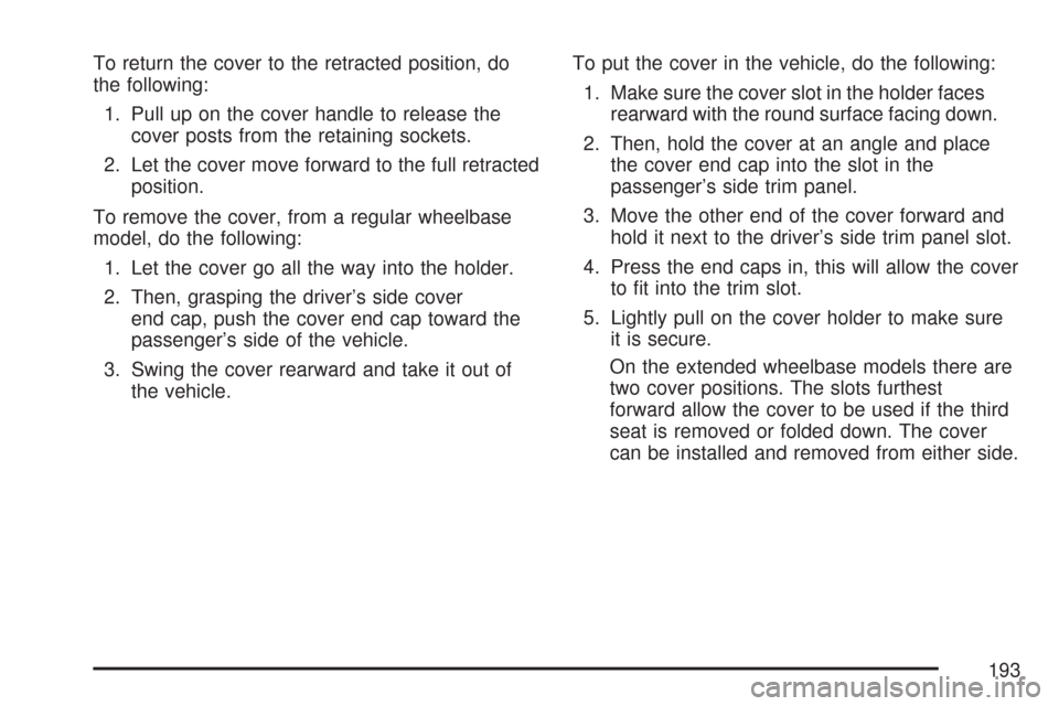 CHEVROLET TAHOE 2007 3.G Owners Manual To return the cover to the retracted position, do
the following:
1. Pull up on the cover handle to release the
cover posts from the retaining sockets.
2. Let the cover move forward to the full retract