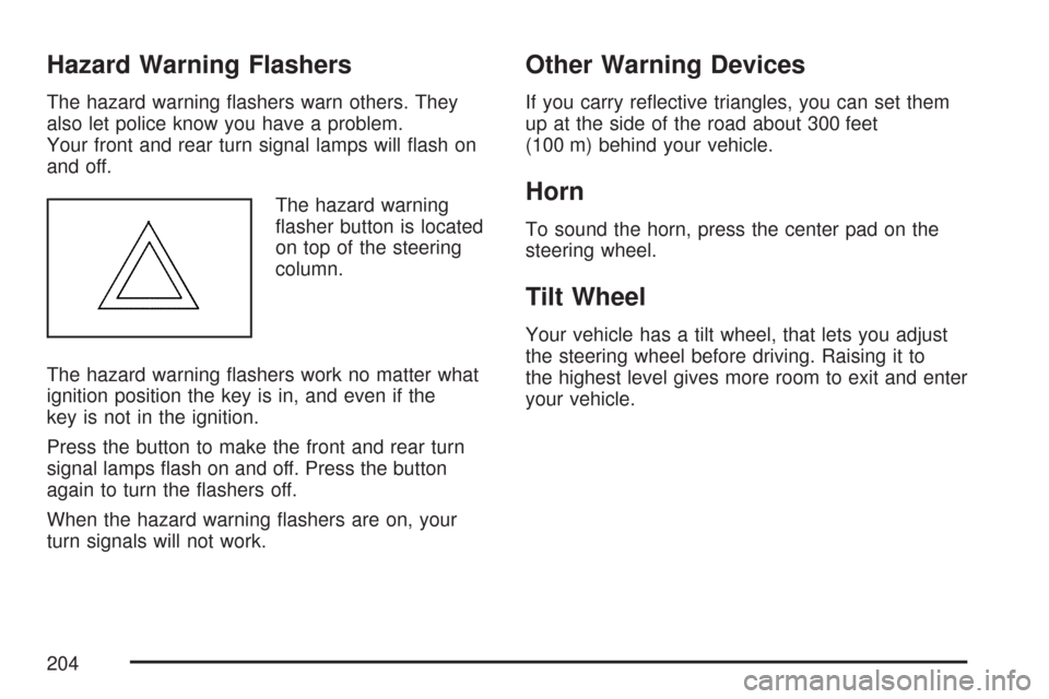 CHEVROLET TAHOE 2007 3.G Owners Manual Hazard Warning Flashers
The hazard warning �ashers warn others. They
also let police know you have a problem.
Your front and rear turn signal lamps will �ash on
and off.
The hazard warning
�asher butt