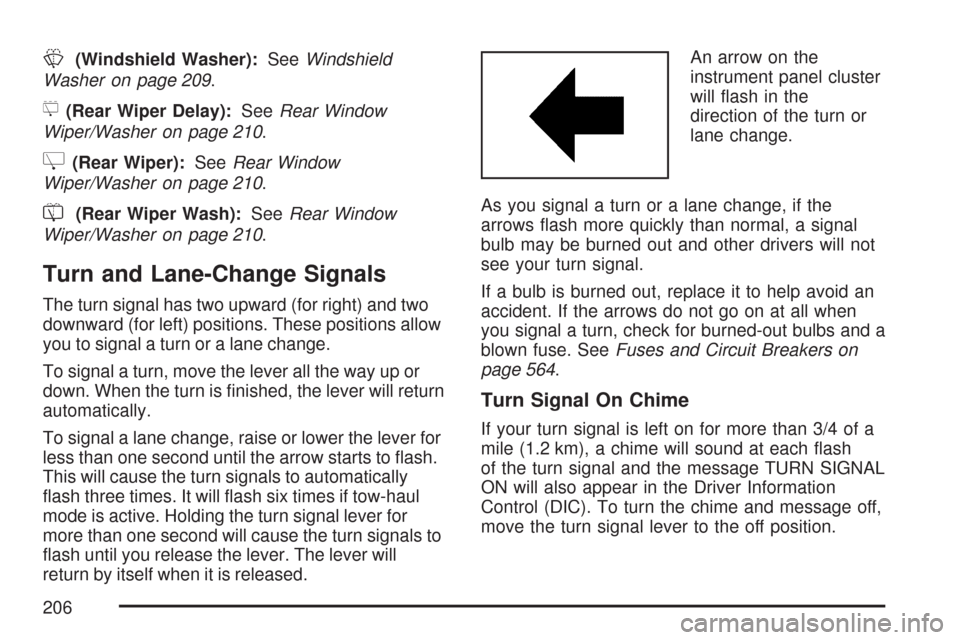 CHEVROLET TAHOE 2007 3.G Owners Manual L(Windshield Washer):SeeWindshield
Washer on page 209.
5(Rear Wiper Delay):SeeRear Window
Wiper/Washer on page 210.
Z(Rear Wiper):SeeRear Window
Wiper/Washer on page 210.
=(Rear Wiper Wash):SeeRear Wi