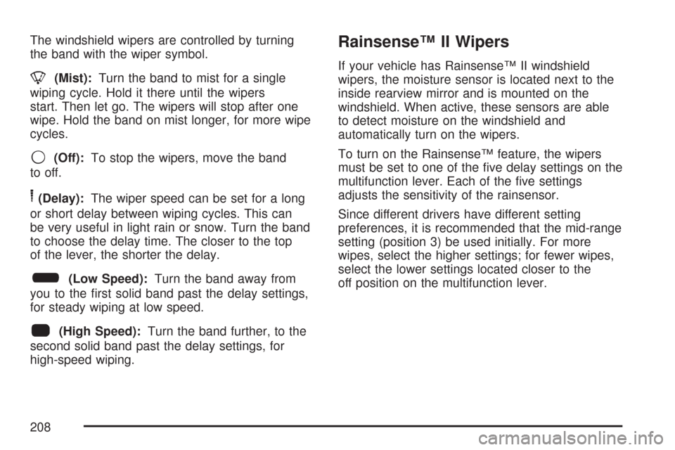 CHEVROLET TAHOE 2007 3.G Owners Manual The windshield wipers are controlled by turning
the band with the wiper symbol.
8(Mist):Turn the band to mist for a single
wiping cycle. Hold it there until the wipers
start. Then let go. The wipers w