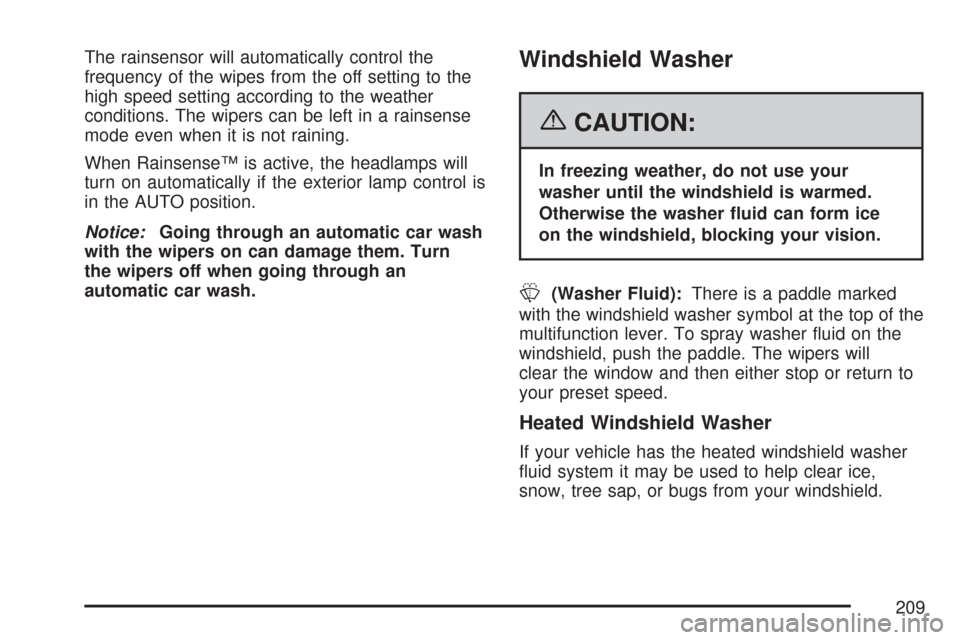CHEVROLET TAHOE 2007 3.G Owners Manual The rainsensor will automatically control the
frequency of the wipes from the off setting to the
high speed setting according to the weather
conditions. The wipers can be left in a rainsense
mode even