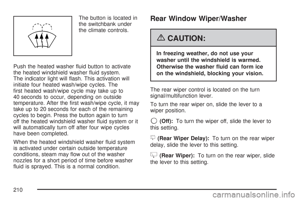 CHEVROLET TAHOE 2007 3.G Owners Manual The button is located in
the switchbank under
the climate controls.
Push the heated washer �uid button to activate
the heated windshield washer �uid system.
The indicator light will �ash. This activat