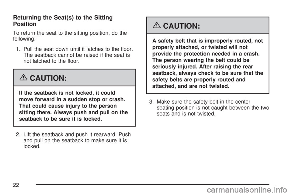 CHEVROLET TAHOE 2007 3.G Owners Manual Returning the Seat(s) to the Sitting
Position
To return the seat to the sitting position, do the
following:
1. Pull the seat down until it latches to the �oor.
The seatback cannot be raised if the sea