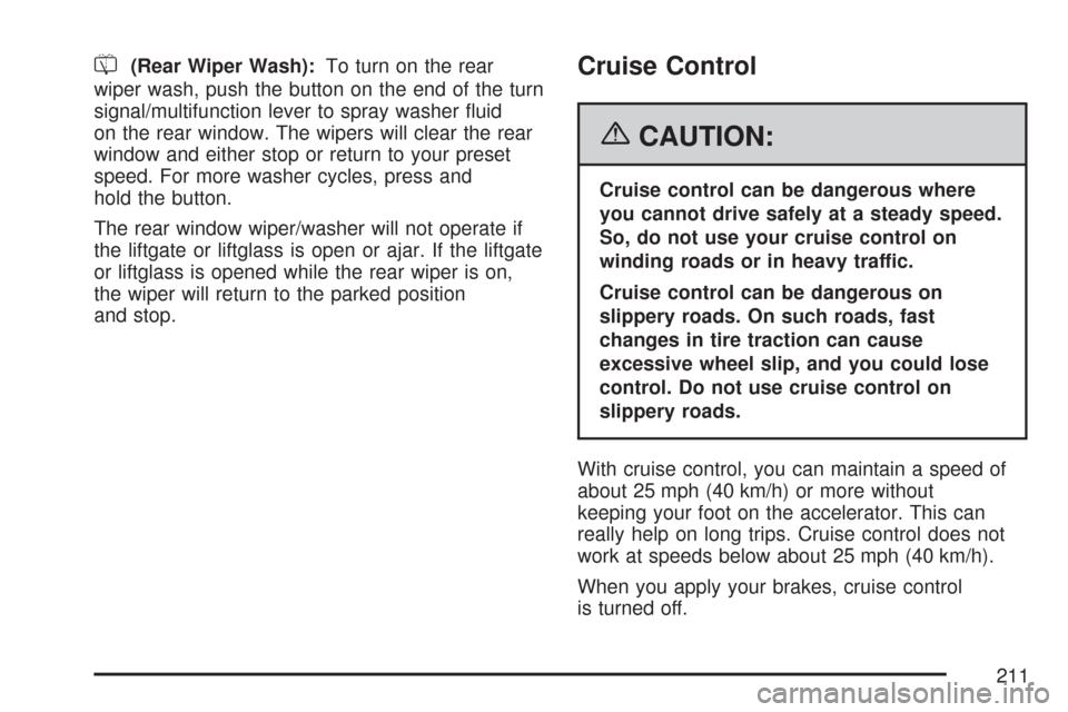 CHEVROLET TAHOE 2007 3.G Owners Manual =(Rear Wiper Wash):To turn on the rear
wiper wash, push the button on the end of the turn
signal/multifunction lever to spray washer �uid
on the rear window. The wipers will clear the rear
window and 