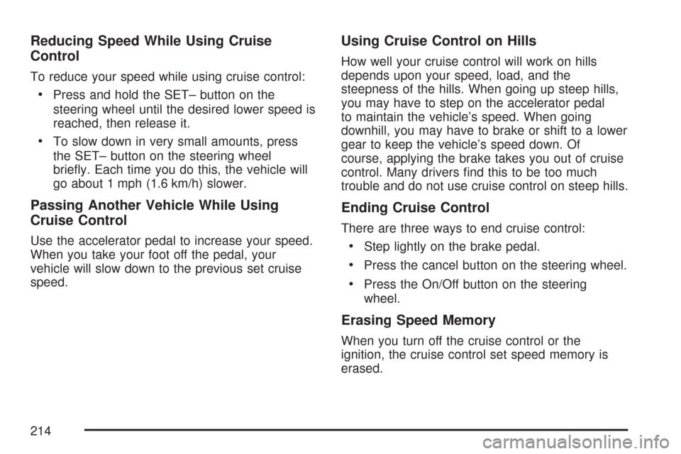 CHEVROLET TAHOE 2007 3.G Owners Manual Reducing Speed While Using Cruise
Control
To reduce your speed while using cruise control:
Press and hold the SET– button on the
steering wheel until the desired lower speed is
reached, then release
