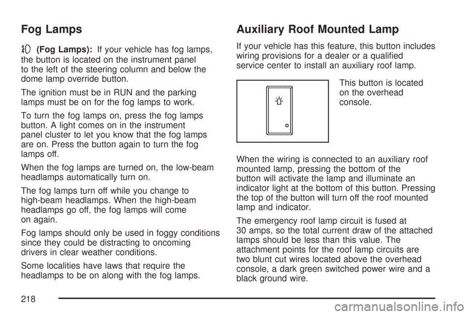 CHEVROLET TAHOE 2007 3.G Owners Manual Fog Lamps
-(Fog Lamps):If your vehicle has fog lamps,
the button is located on the instrument panel
to the left of the steering column and below the
dome lamp override button.
The ignition must be in 