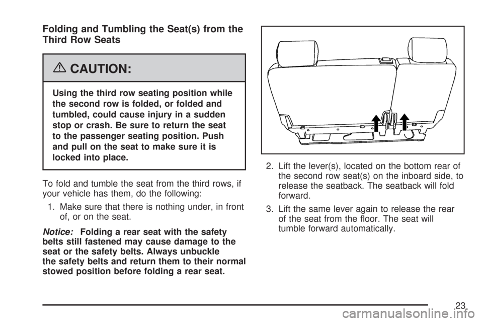 CHEVROLET TAHOE 2007 3.G Owners Manual Folding and Tumbling the Seat(s) from the
Third Row Seats
{CAUTION:
Using the third row seating position while
the second row is folded, or folded and
tumbled, could cause injury in a sudden
stop or c