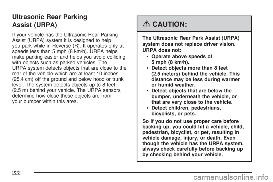 CHEVROLET TAHOE 2007 3.G Owners Manual Ultrasonic Rear Parking
Assist (URPA)
If your vehicle has the Ultrasonic Rear Parking
Assist (URPA) system it is designed to help
you park while in Reverse (R). It operates only at
speeds less than 5 