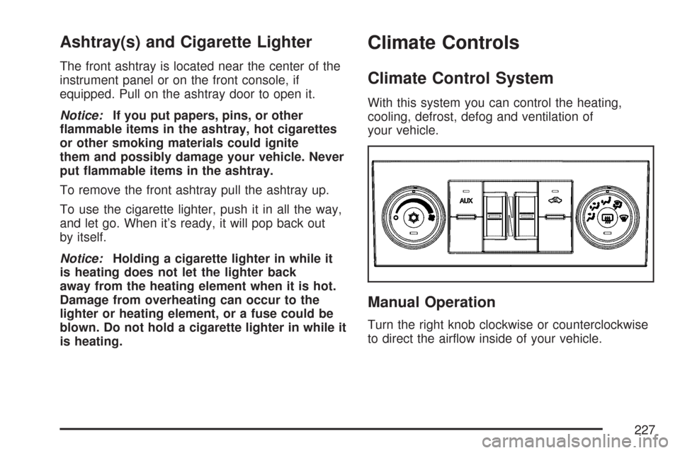 CHEVROLET TAHOE 2007 3.G Owners Manual Ashtray(s) and Cigarette Lighter
The front ashtray is located near the center of the
instrument panel or on the front console, if
equipped. Pull on the ashtray door to open it.
Notice:If you put paper