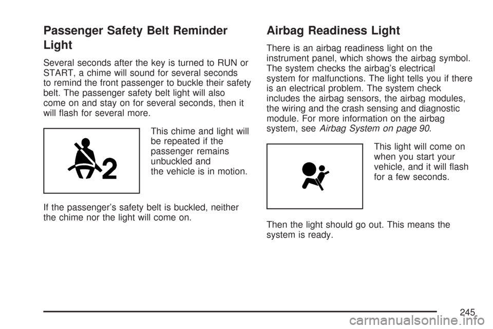CHEVROLET TAHOE 2007 3.G Owners Manual Passenger Safety Belt Reminder
Light
Several seconds after the key is turned to RUN or
START, a chime will sound for several seconds
to remind the front passenger to buckle their safety
belt. The pass