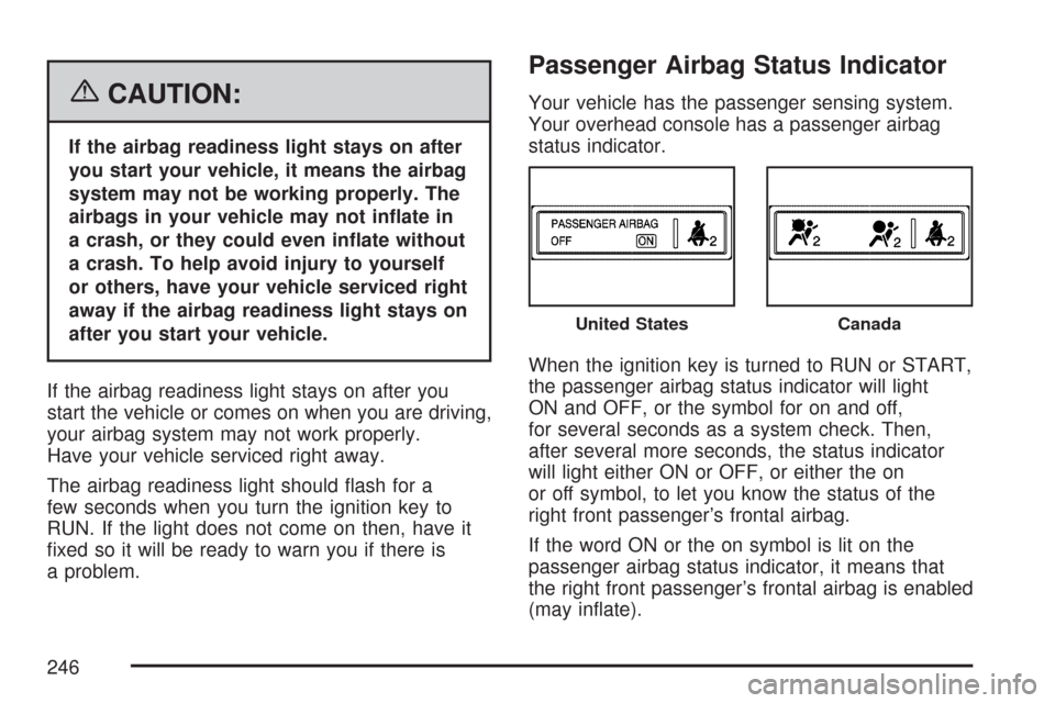 CHEVROLET TAHOE 2007 3.G Owners Manual {CAUTION:
If the airbag readiness light stays on after
you start your vehicle, it means the airbag
system may not be working properly. The
airbags in your vehicle may not in�ate in
a crash, or they co