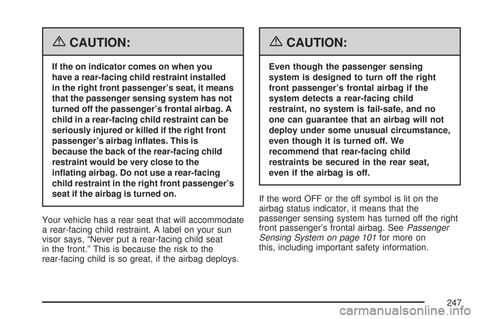CHEVROLET TAHOE 2007 3.G Owners Manual {CAUTION:
If the on indicator comes on when you
have a rear-facing child restraint installed
in the right front passenger’s seat, it means
that the passenger sensing system has not
turned off the pa