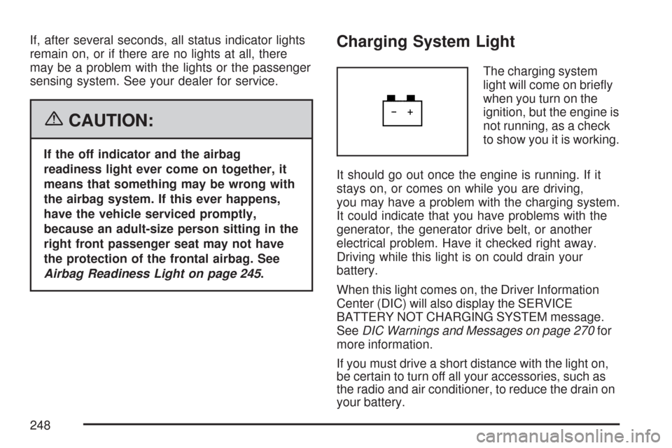CHEVROLET TAHOE 2007 3.G Owners Manual If, after several seconds, all status indicator lights
remain on, or if there are no lights at all, there
may be a problem with the lights or the passenger
sensing system. See your dealer for service.