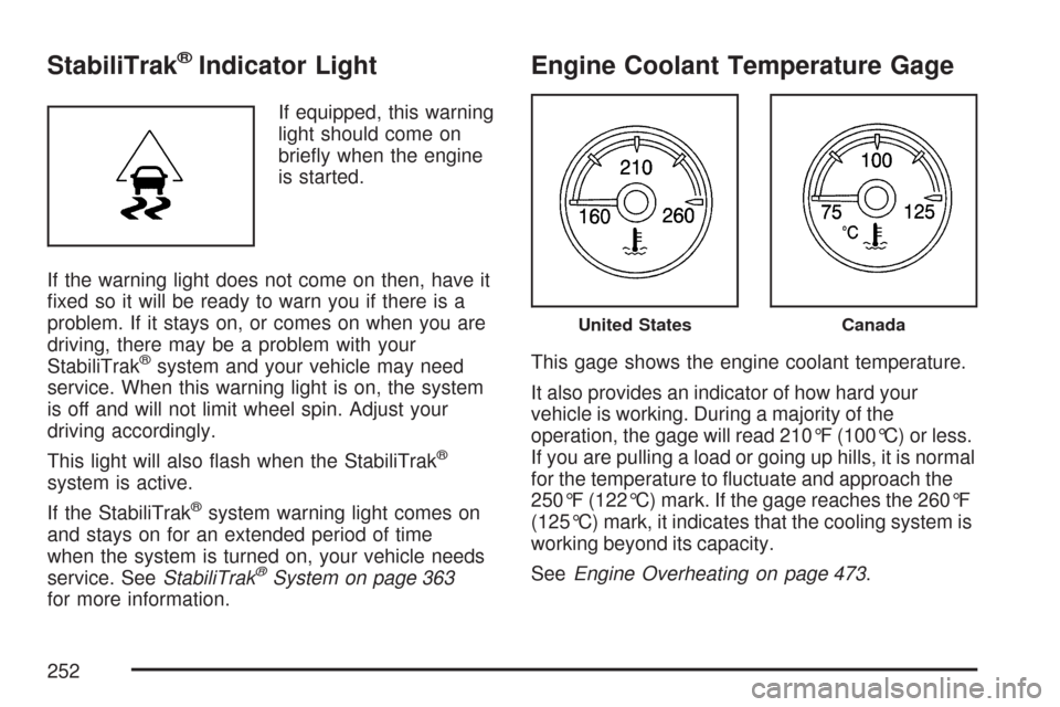 CHEVROLET TAHOE 2007 3.G Owners Manual StabiliTrak®Indicator Light
If equipped, this warning
light should come on
brie�y when the engine
is started.
If the warning light does not come on then, have it
�xed so it will be ready to warn you 