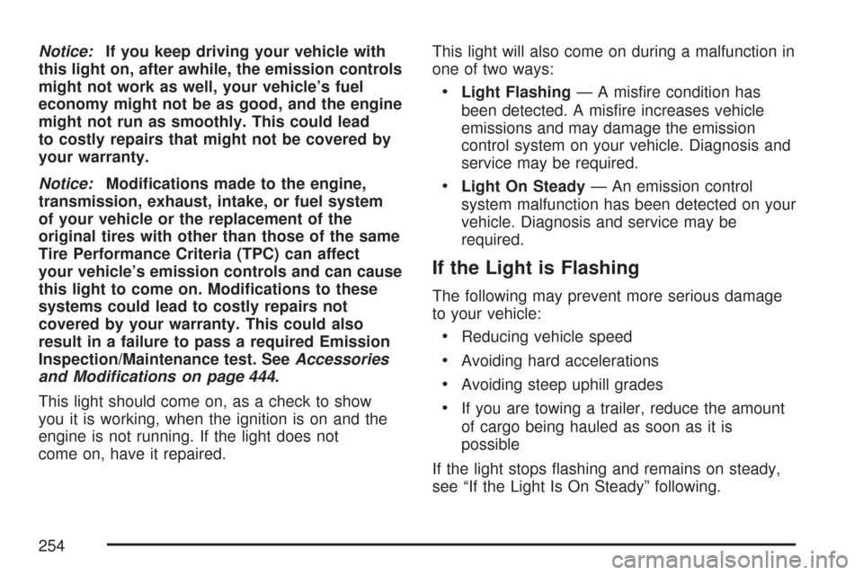 CHEVROLET TAHOE 2007 3.G Owners Manual Notice:If you keep driving your vehicle with
this light on, after awhile, the emission controls
might not work as well, your vehicle’s fuel
economy might not be as good, and the engine
might not run