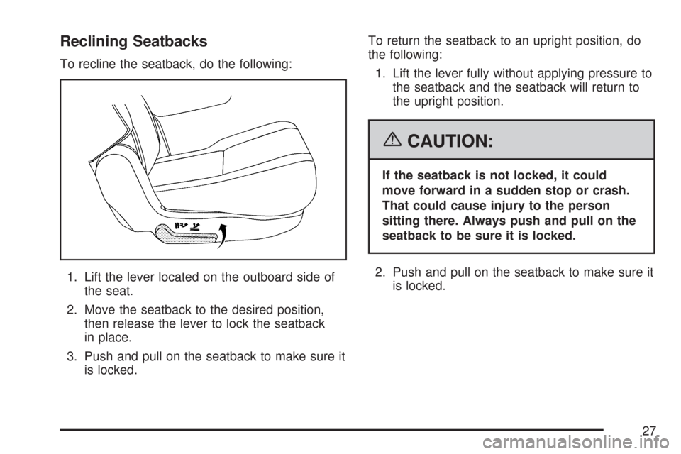 CHEVROLET TAHOE 2007 3.G Owners Manual Reclining Seatbacks
To recline the seatback, do the following:
1. Lift the lever located on the outboard side of
the seat.
2. Move the seatback to the desired position,
then release the lever to lock 