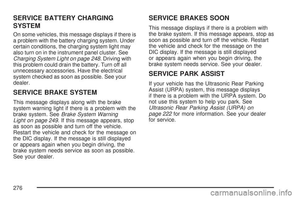 CHEVROLET TAHOE 2007 3.G Owners Manual SERVICE BATTERY CHARGING
SYSTEM
On some vehicles, this message displays if there is
a problem with the battery charging system. Under
certain conditions, the charging system light may
also turn on in 