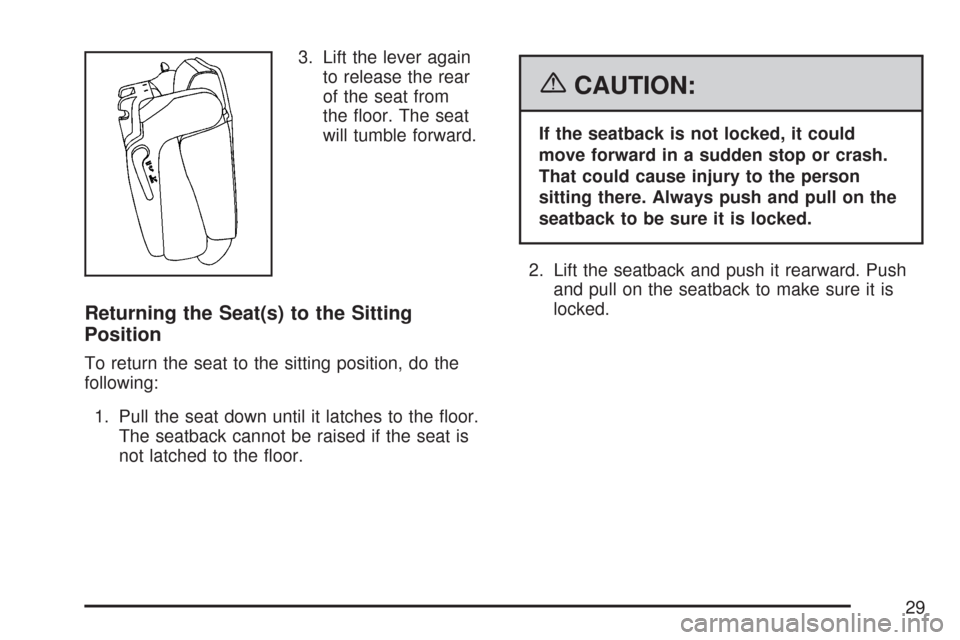 CHEVROLET TAHOE 2007 3.G Owners Manual 3. Lift the lever again
to release the rear
of the seat from
the �oor. The seat
will tumble forward.
Returning the Seat(s) to the Sitting
Position
To return the seat to the sitting position, do the
fo