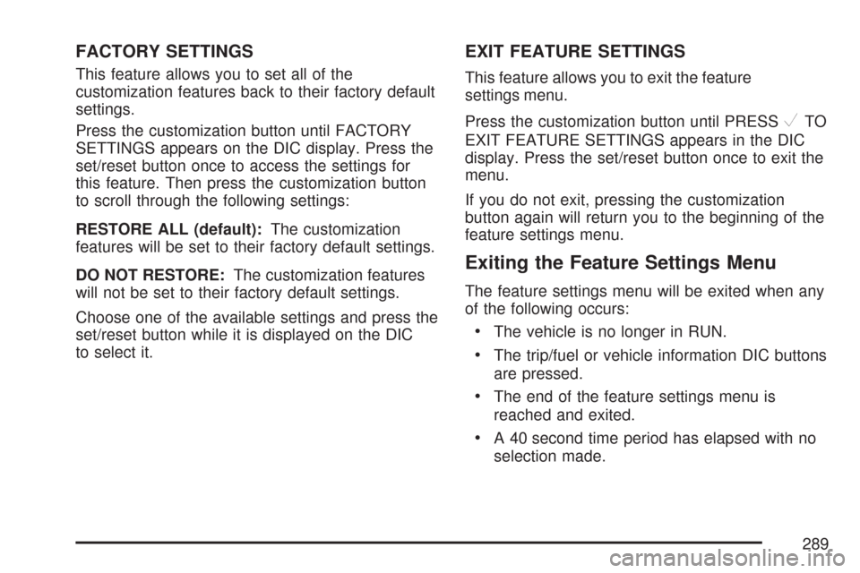 CHEVROLET TAHOE 2007 3.G Owners Manual FACTORY SETTINGS
This feature allows you to set all of the
customization features back to their factory default
settings.
Press the customization button until FACTORY
SETTINGS appears on the DIC displ