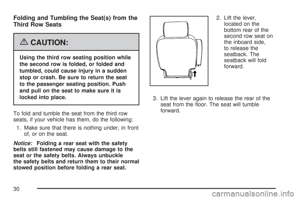 CHEVROLET TAHOE 2007 3.G Owners Manual Folding and Tumbling the Seat(s) from the
Third Row Seats
{CAUTION:
Using the third row seating position while
the second row is folded, or folded and
tumbled, could cause injury in a sudden
stop or c