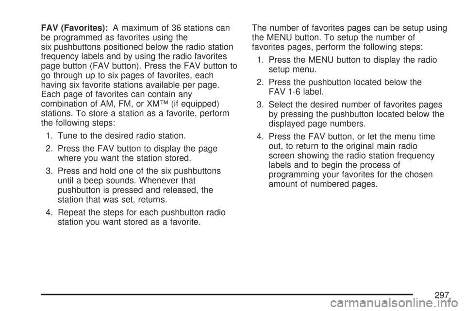CHEVROLET TAHOE 2007 3.G Owners Manual FAV (Favorites):A maximum of 36 stations can
be programmed as favorites using the
six pushbuttons positioned below the radio station
frequency labels and by using the radio favorites
page button (FAV 