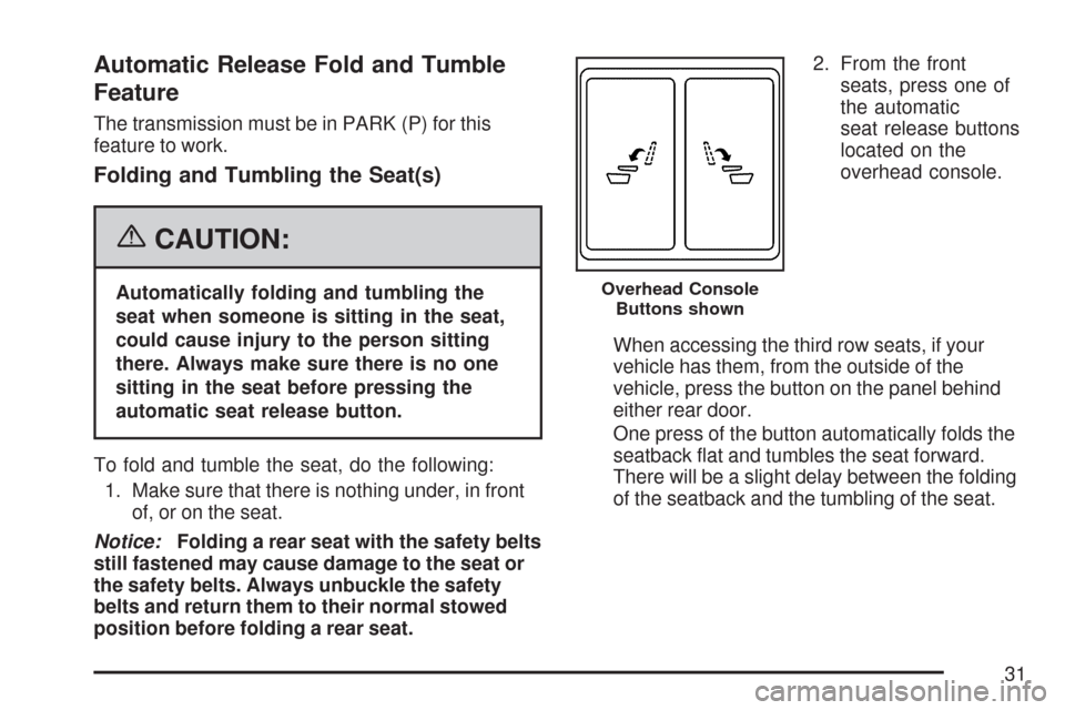 CHEVROLET TAHOE 2007 3.G Owners Guide Automatic Release Fold and Tumble
Feature
The transmission must be in PARK (P) for this
feature to work.
Folding and Tumbling the Seat(s)
{CAUTION:
Automatically folding and tumbling the
seat when som