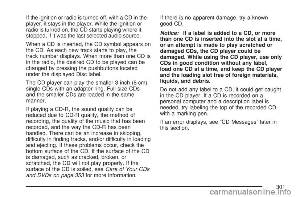 CHEVROLET TAHOE 2007 3.G Owners Manual If the ignition or radio is turned off, with a CD in the
player, it stays in the player. While the ignition or
radio is turned on, the CD starts playing where it
stopped, if it was the last selected a CHEVROLET TAHOE 2007 3.G Owners Manual If the ignition or radio is turned off, with a CD in the
player, it stays in the player. While the ignition or
radio is turned on, the CD starts playing where it
stopped, if it was the last selected a