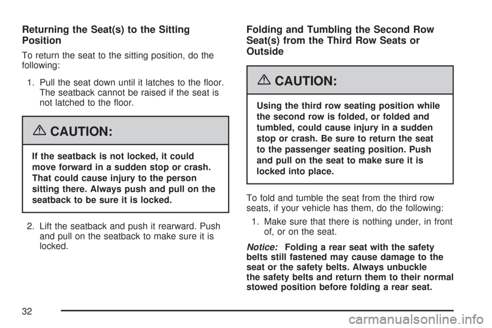 CHEVROLET TAHOE 2007 3.G Owners Guide Returning the Seat(s) to the Sitting
Position
To return the seat to the sitting position, do the
following:
1. Pull the seat down until it latches to the �oor.
The seatback cannot be raised if the sea