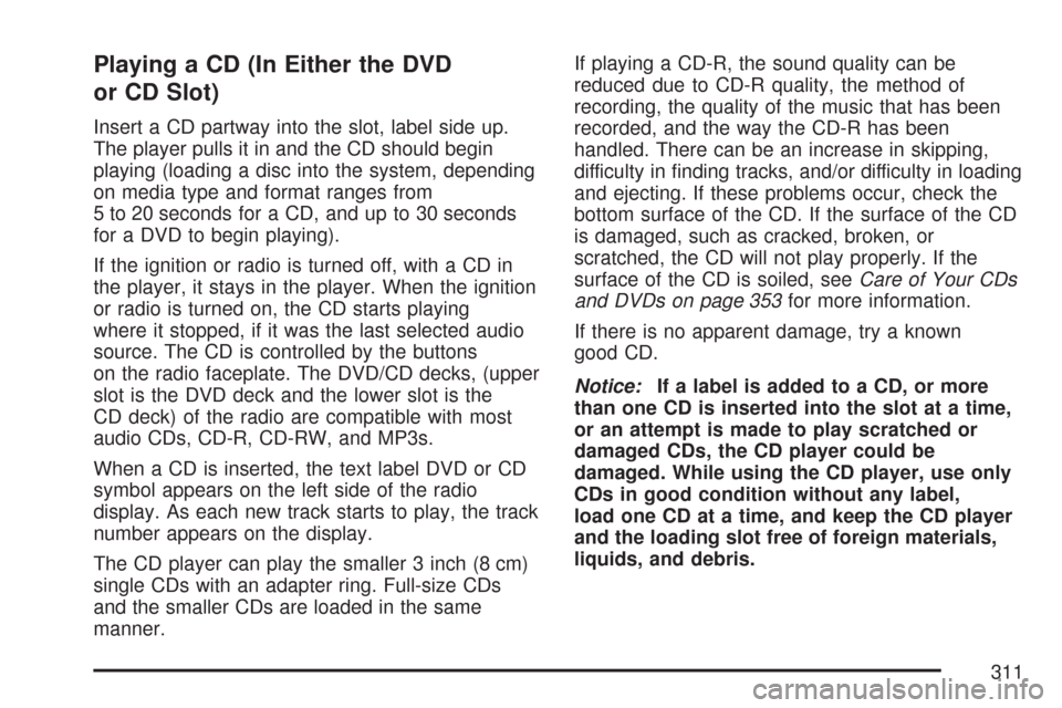 CHEVROLET TAHOE 2007 3.G Owners Manual Playing a CD (In Either the DVD
or CD Slot)
Insert a CD partway into the slot, label side up.
The player pulls it in and the CD should begin
playing (loading a disc into the system, depending
on media