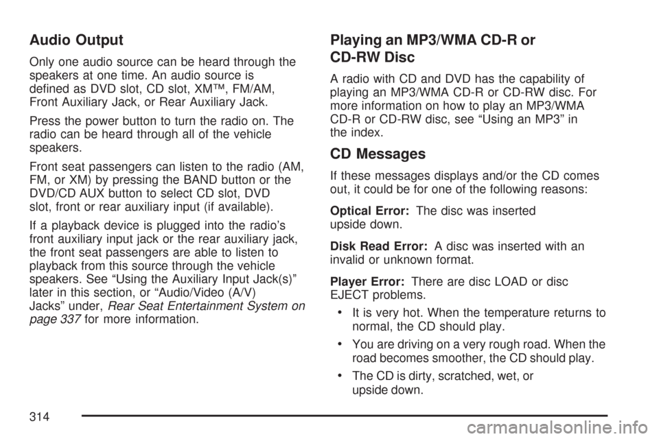 CHEVROLET TAHOE 2007 3.G Owners Manual Audio Output
Only one audio source can be heard through the
speakers at one time. An audio source is
de�ned as DVD slot, CD slot, XM™, FM/AM,
Front Auxiliary Jack, or Rear Auxiliary Jack.
Press the 