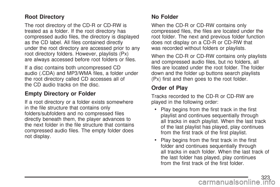 CHEVROLET TAHOE 2007 3.G Owners Manual Root Directory
The root directory of the CD-R or CD-RW is
treated as a folder. If the root directory has
compressed audio �les, the directory is displayed
as the CD label. All �les contained directly
