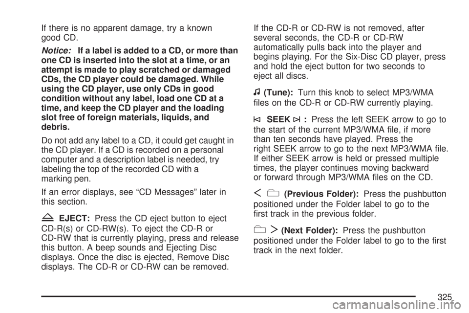 CHEVROLET TAHOE 2007 3.G Owners Manual If there is no apparent damage, try a known
good CD.
Notice:If a label is added to a CD, or more than
one CD is inserted into the slot at a time, or an
attempt is made to play scratched or damaged
CDs