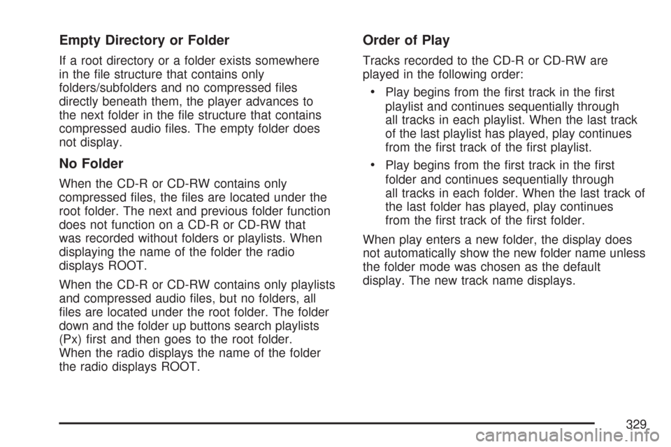 CHEVROLET TAHOE 2007 3.G Owners Manual Empty Directory or Folder
If a root directory or a folder exists somewhere
in the �le structure that contains only
folders/subfolders and no compressed �les
directly beneath them, the player advances 