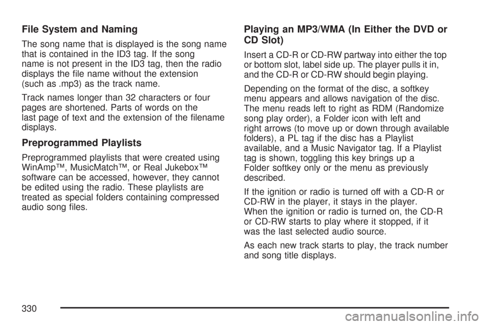 CHEVROLET TAHOE 2007 3.G Owners Manual File System and Naming
The song name that is displayed is the song name
that is contained in the ID3 tag. If the song
name is not present in the ID3 tag, then the radio
displays the �le name without t