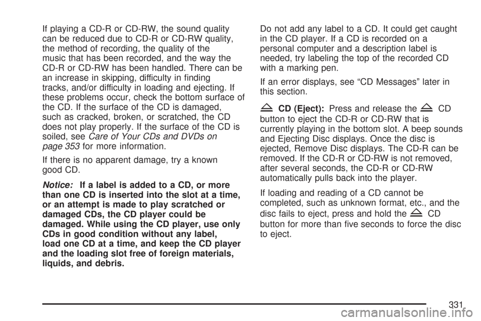 CHEVROLET TAHOE 2007 3.G Owners Manual If playing a CD-R or CD-RW, the sound quality
can be reduced due to CD-R or CD-RW quality,
the method of recording, the quality of the
music that has been recorded, and the way the
CD-R or CD-RW has b CHEVROLET TAHOE 2007 3.G Owners Manual If playing a CD-R or CD-RW, the sound quality
can be reduced due to CD-R or CD-RW quality,
the method of recording, the quality of the
music that has been recorded, and the way the
CD-R or CD-RW has b