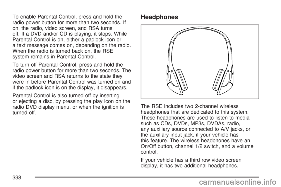 CHEVROLET TAHOE 2007 3.G Owners Manual To enable Parental Control, press and hold the
radio power button for more than two seconds. If
on, the radio, video screen, and RSA turns
off. If a DVD and/or CD is playing, it stops. While
Parental 