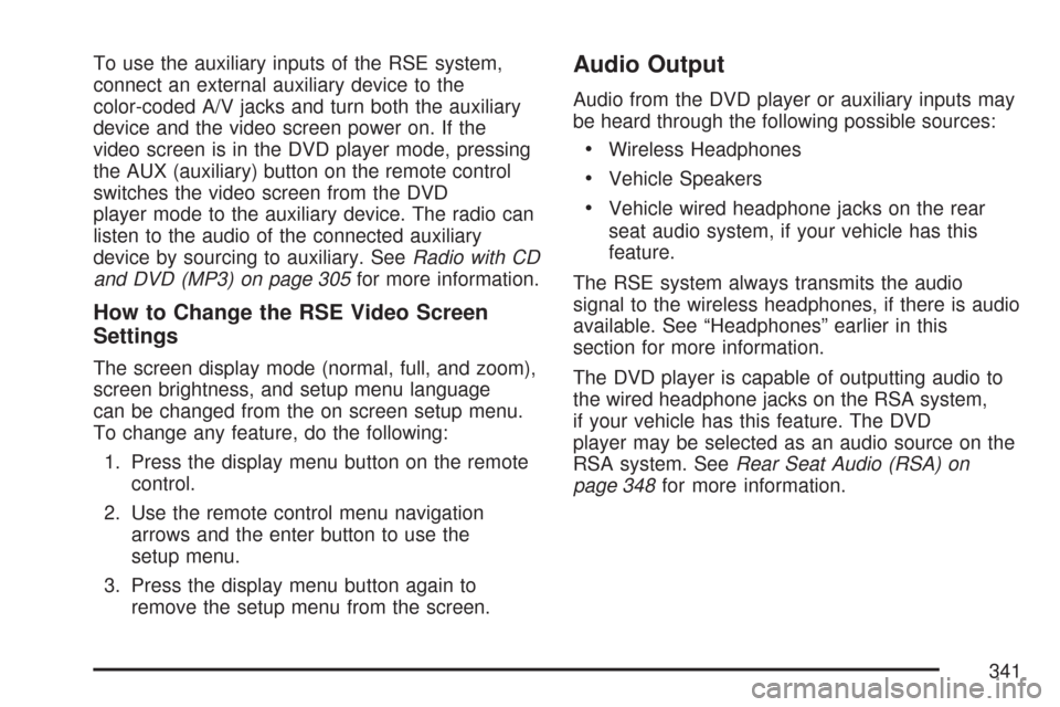 CHEVROLET TAHOE 2007 3.G Owners Manual To use the auxiliary inputs of the RSE system,
connect an external auxiliary device to the
color-coded A/V jacks and turn both the auxiliary
device and the video screen power on. If the
video screen i